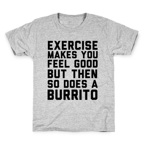 Exercise Makes You Feel Good But Then So Does A Burrito Kids T-Shirt