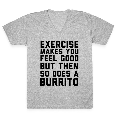 Exercise Makes You Feel Good But Then So Does A Burrito V-Neck Tee Shirt