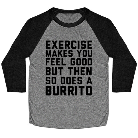 Exercise Makes You Feel Good But Then So Does A Burrito Baseball Tee