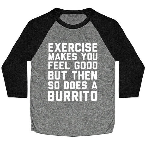 Exercise Makes You Feel Good But Then So Does A Burrito Baseball Tee