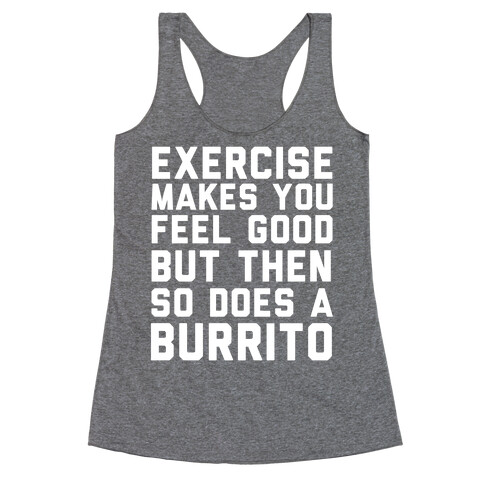 Exercise Makes You Feel Good But Then So Does A Burrito Racerback Tank Top