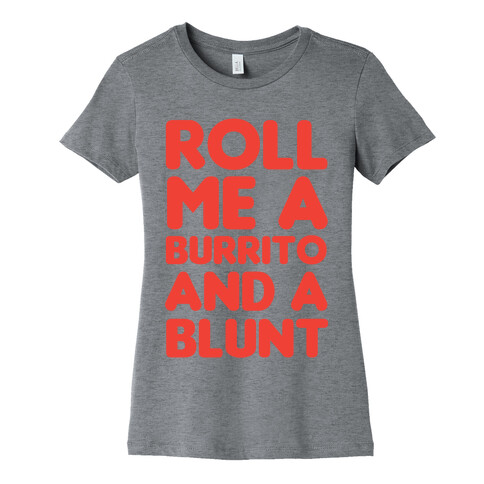 Roll Me A Burrito And A Blunt Womens T-Shirt