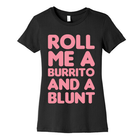 Roll Me A Burrito And A Blunt Womens T-Shirt