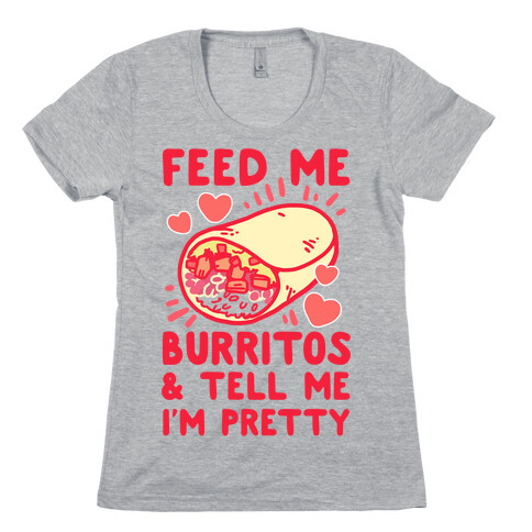 Feed Me Burritos & Tell Me I'm Pretty Womens T-Shirt