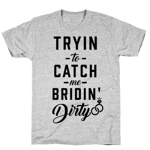 Bridin' Dirty T-Shirt