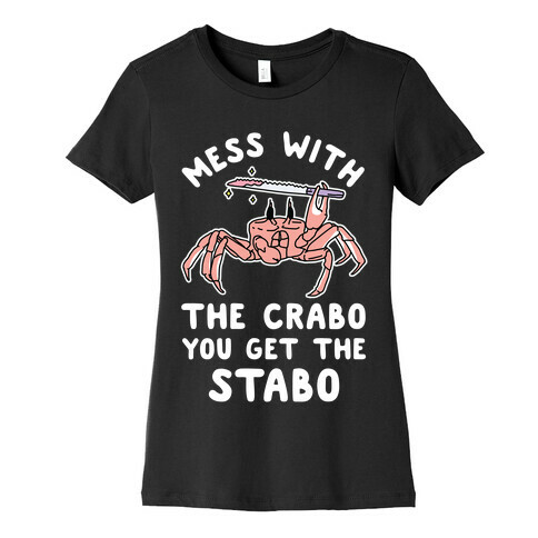 Mess With The Crabo You Get The Stabo Womens T-Shirt