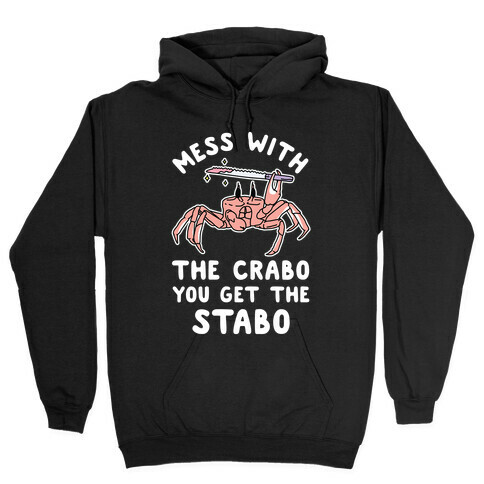 Mess With The Crabo You Get The Stabo Hooded Sweatshirt