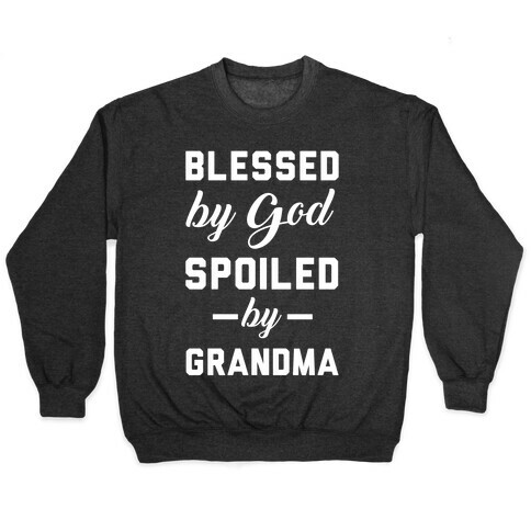 Blessed By God Spoiled By Grandma Pullover