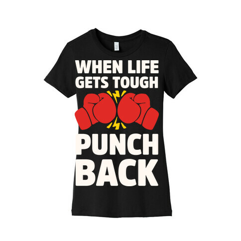 When Life Gets Tough Punch Back Womens T-Shirt
