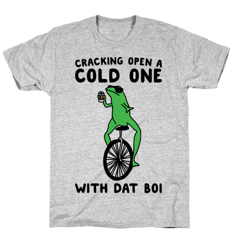 Cracking Open A Cold One With Dat Boi  T-Shirt