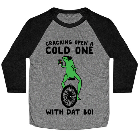 Cracking Open A Cold One With Dat Boi  Baseball Tee