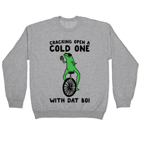 Cracking Open A Cold One With Dat Boi  Pullover