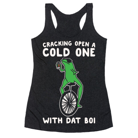 Cracking Open A Cold One With Dat Boi White Print Racerback Tank Top