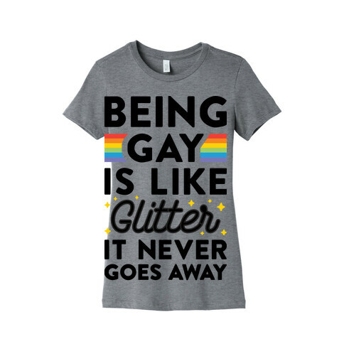 Being Gay Is Like Glitter It Never Goes Away Womens T-Shirt