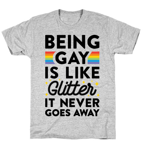 Being Gay Is Like Glitter It Never Goes Away T-Shirt