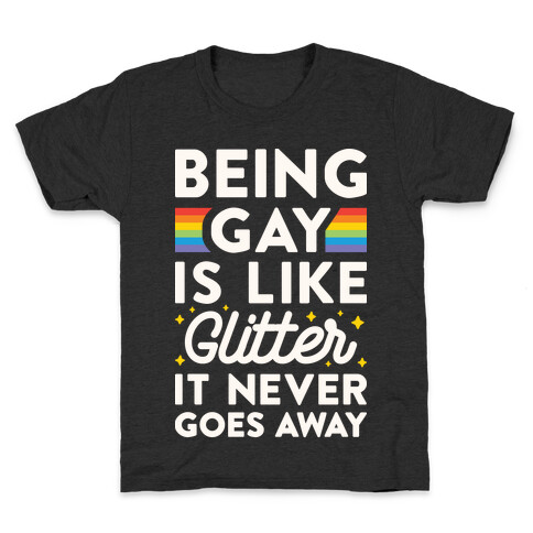 Being Gay Is Like Glitter It Never Goes Away Kids T-Shirt