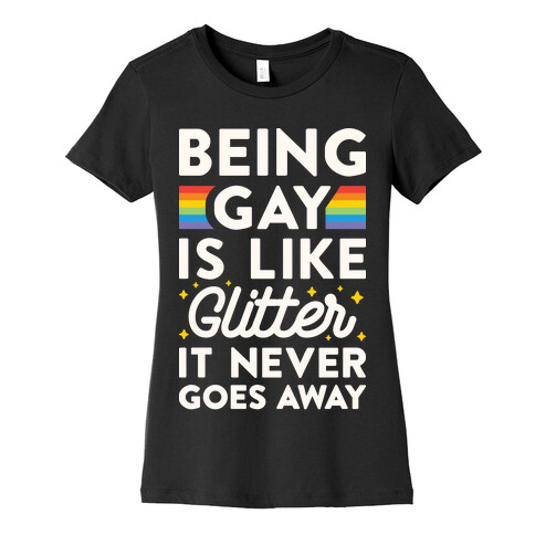 Being Gay Is Like Glitter It Never Goes Away Womens T-Shirt