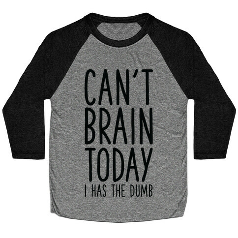 Can't Brain Today I Has The Dumb Baseball Tee