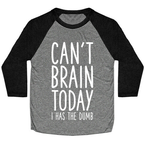 Can't Brain Today I Has The Dumb Baseball Tee