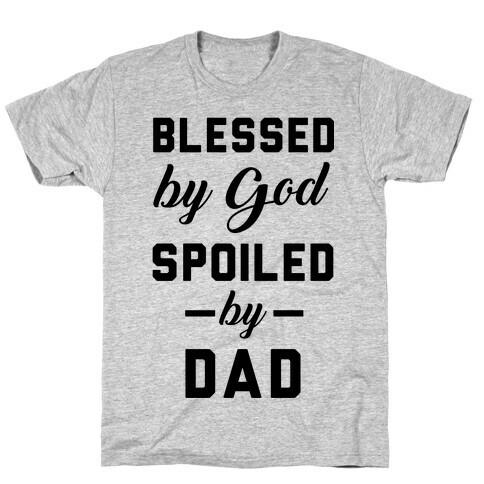 Blessed by God Spoiled by Dad T-Shirt