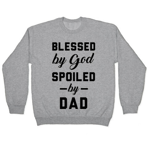 Blessed by God Spoiled by Dad Pullover