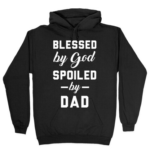 Blessed by God Spoiled by Dad Hooded Sweatshirt