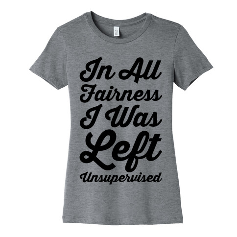 I Was Left Unsupervised Womens T-Shirt