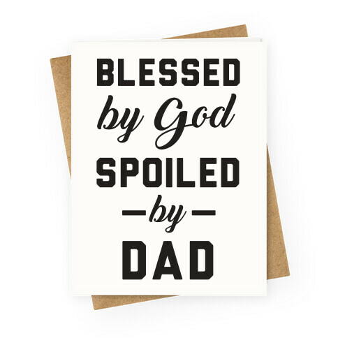 Blessed by God Spoiled by Dad Greeting Card