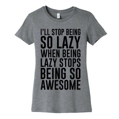I'll Stop Being So Lazy When Being Lazy Stops Being So Awesome Womens T-Shirt