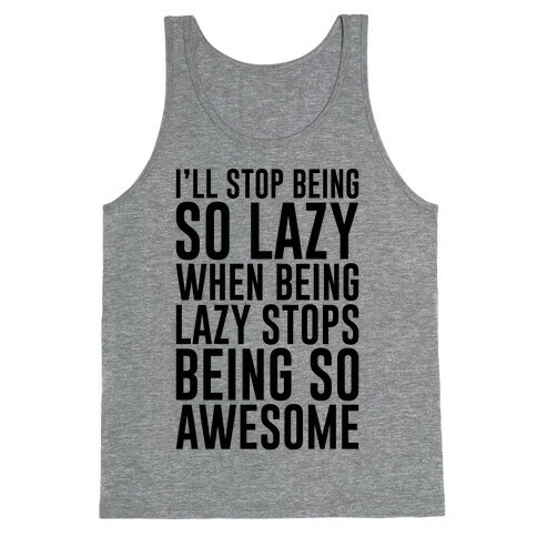I'll Stop Being So Lazy When Being Lazy Stops Being So Awesome Tank Top