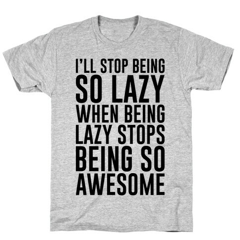 I'll Stop Being So Lazy When Being Lazy Stops Being So Awesome T-Shirt