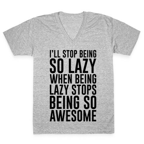 I'll Stop Being So Lazy When Being Lazy Stops Being So Awesome V-Neck Tee Shirt