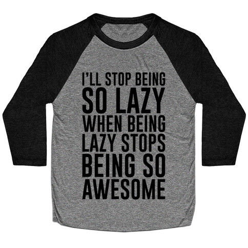 I'll Stop Being So Lazy When Being Lazy Stops Being So Awesome Baseball Tee