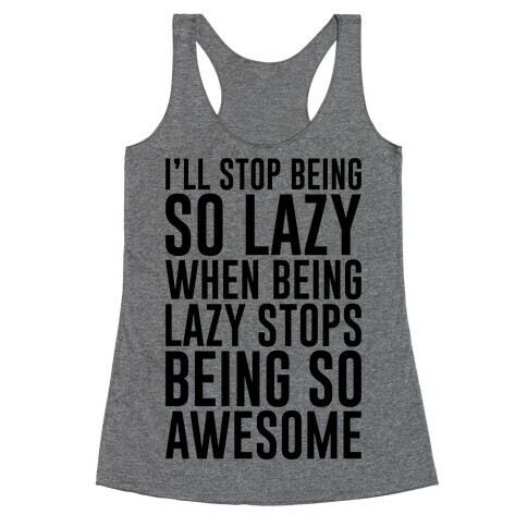 I'll Stop Being So Lazy When Being Lazy Stops Being So Awesome Racerback Tank Top