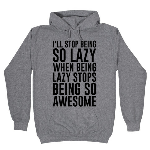 I'll Stop Being So Lazy When Being Lazy Stops Being So Awesome Hooded Sweatshirt