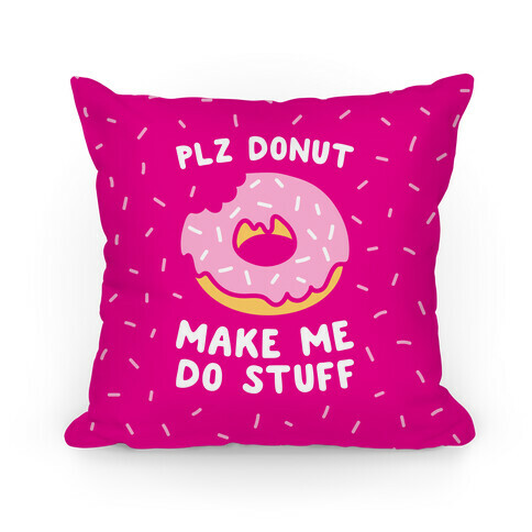 Plz Donut Make Me Do Stuff Pillow