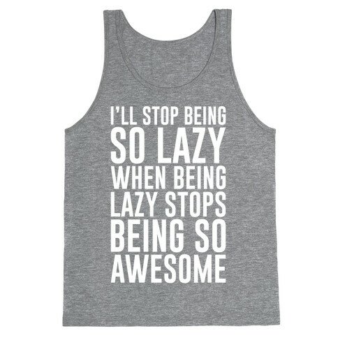 I'll Stop Being So Lazy When Being Lazy Stops Being So Awesome Tank Top