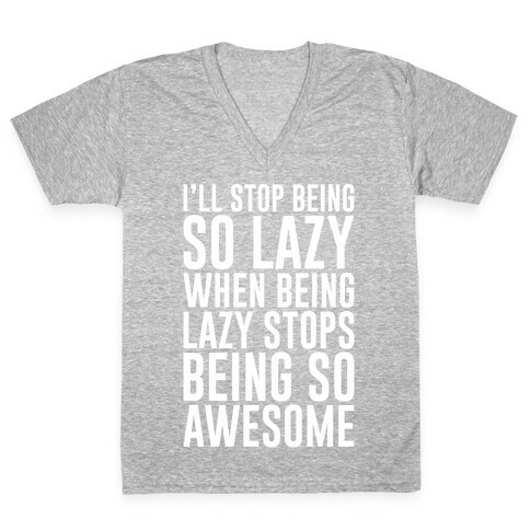 I'll Stop Being So Lazy When Being Lazy Stops Being So Awesome V-Neck Tee Shirt