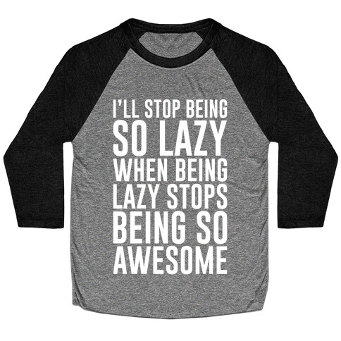 I'll Stop Being So Lazy When Being Lazy Stops Being So Awesome Baseball Tee