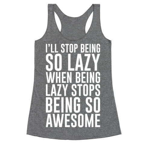 I'll Stop Being So Lazy When Being Lazy Stops Being So Awesome Racerback Tank Top