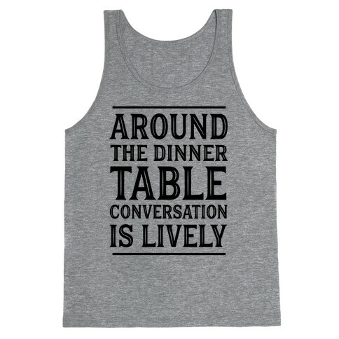 Around The Dinner Table Conversation Is Lively Tank Top