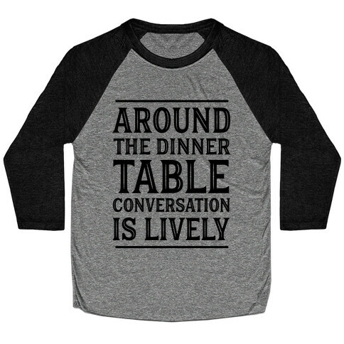 Around The Dinner Table Conversation Is Lively Baseball Tee