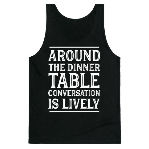 Around The Dinner Table, Conversation Is Lively Tank Top