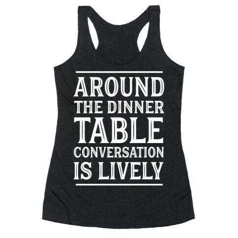 Around The Dinner Table, Conversation Is Lively Racerback Tank Top