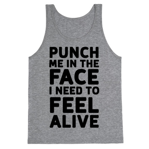 Punch Me In The Face I Need To Feel Alive Tank Top