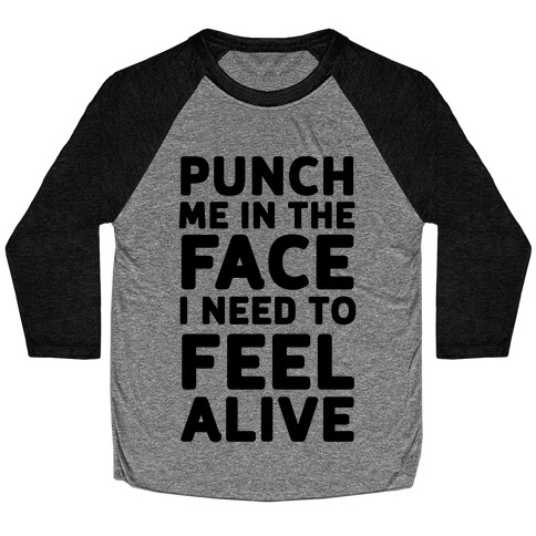 Punch Me In The Face I Need To Feel Alive Baseball Tee