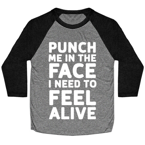 Punch Me In The Face I Need To Feel Alive Baseball Tee