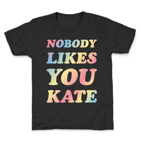 Nobody likes you Kate Kids T-Shirt