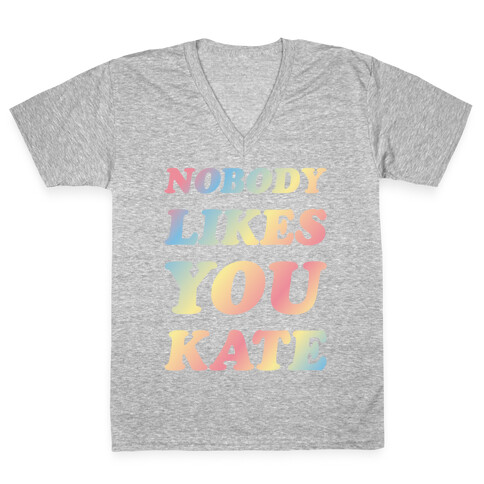 Nobody likes you Kate V-Neck Tee Shirt