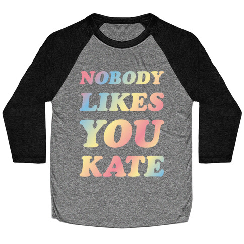 Nobody likes you Kate Baseball Tee